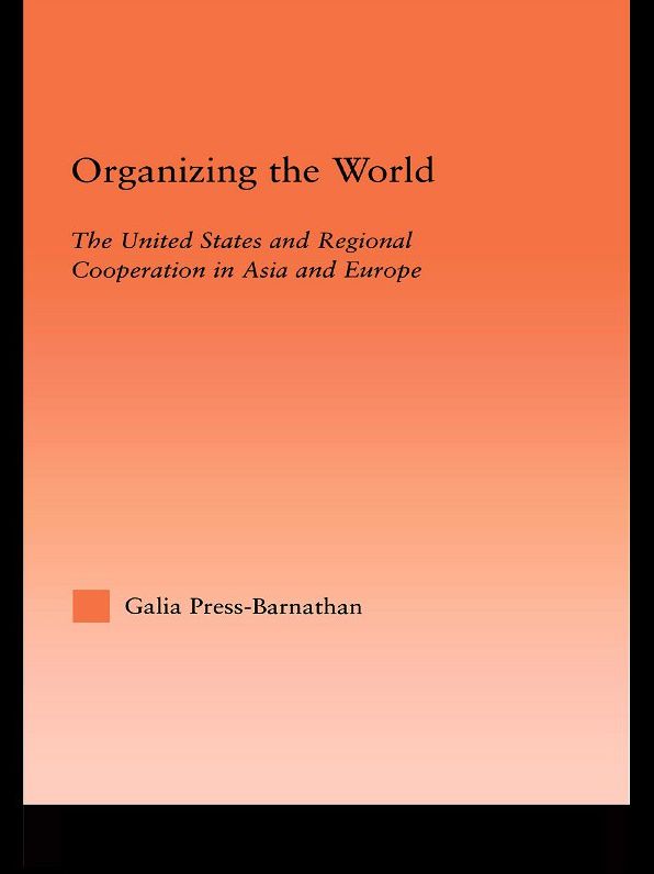 Organizing the World: The United States and Regional Cooperation in Asia and Europe