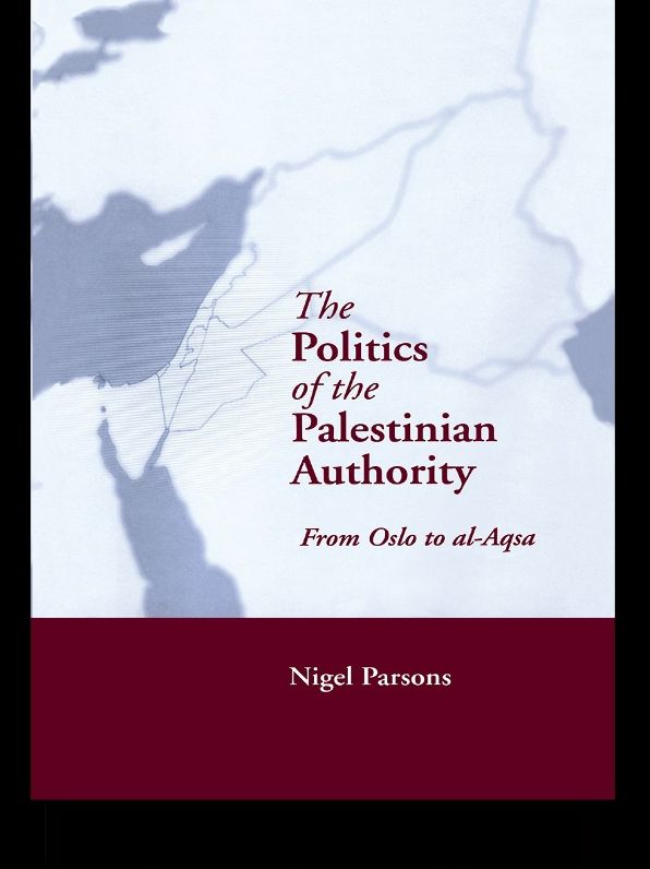 The Politics of the Palestinian Authority: From Oslo to Al-Aqsa