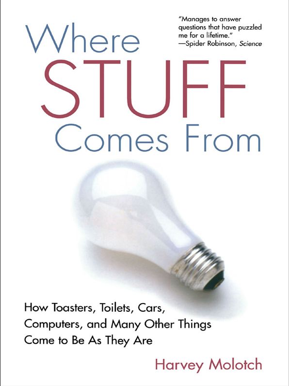 Where Stuff Comes From: How Toasters, Toilets, Cars, Computers and Many Other Things Come To Be As They Are