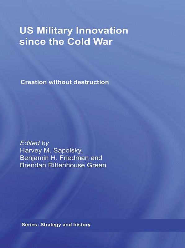 US Military Innovation since the Cold War: Creation Without Destruction