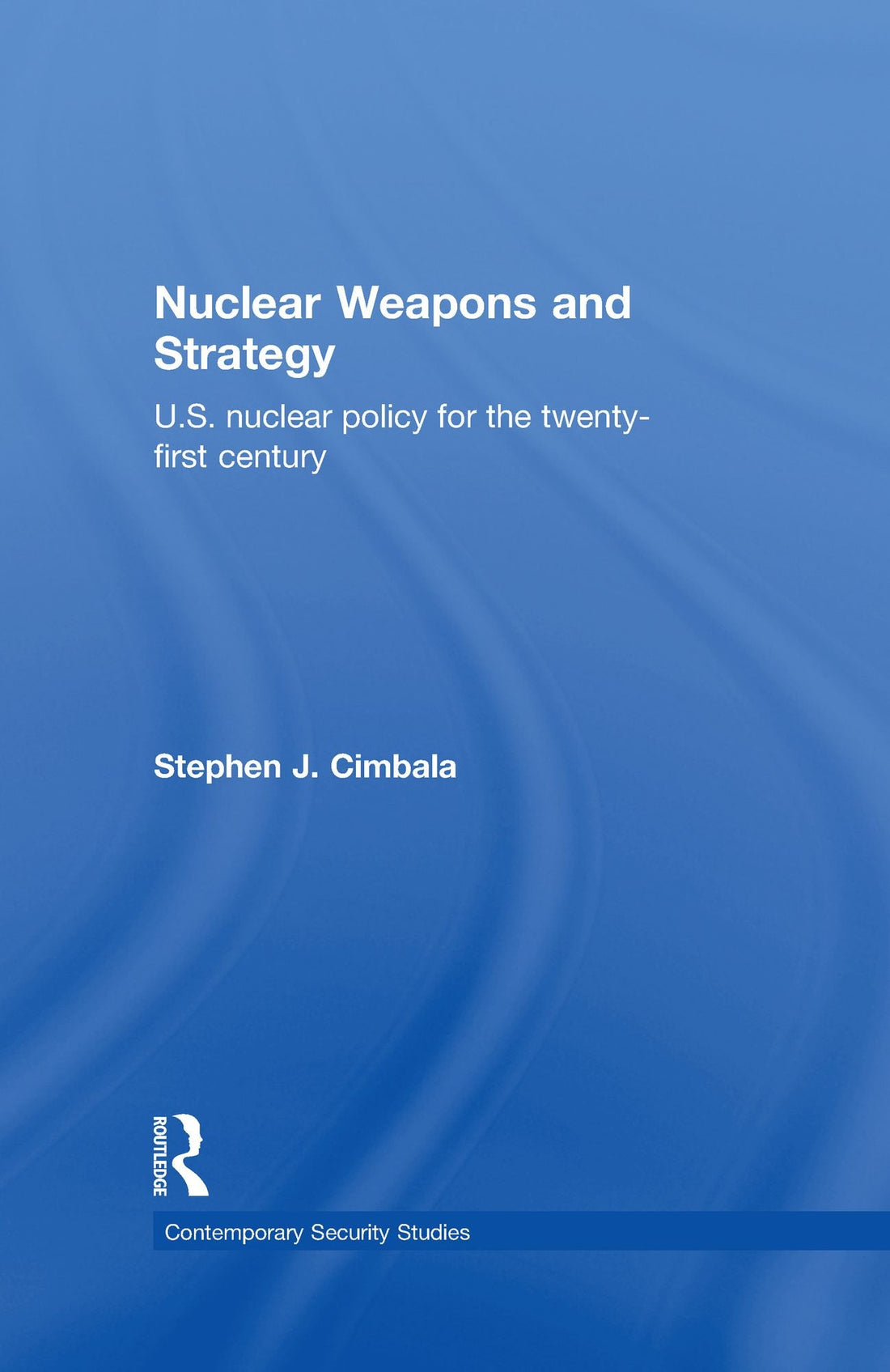 Nuclear Weapons and Strategy: US Nuclear Policy for the Twenty-First Century