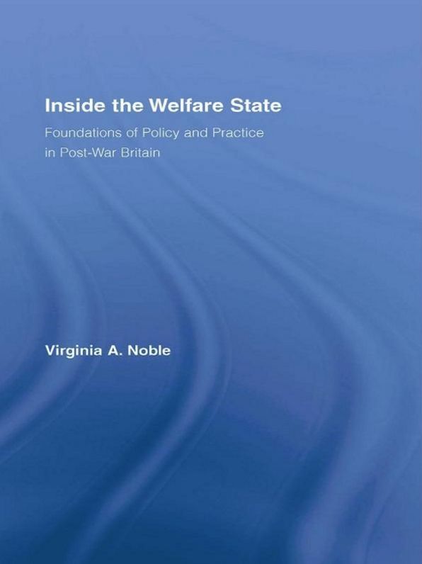 Inside the Welfare State: Foundations of Policy and Practice in Post-War Britain