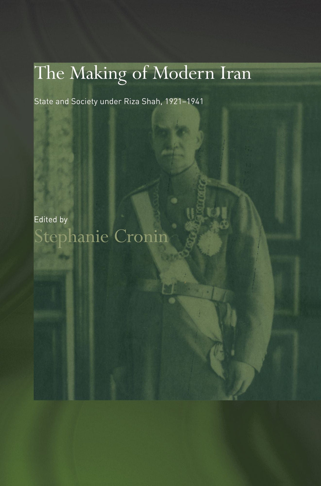 The Making of Modern Iran: State and Society under Riza Shah, 1921-1941