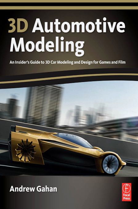 3D Automotive Modeling: An Insider's Guide to 3D Car Modeling and Design for Games and Film