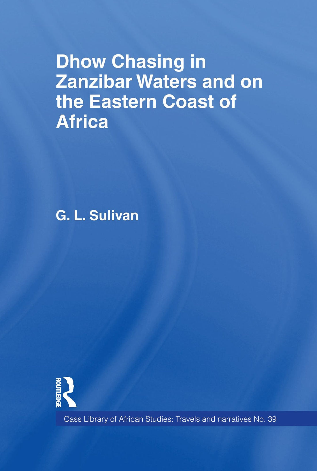 Dhow Chasing in Zanzibar Waters: And on the Eastern Coast of Africa. Narrative of Five Years' Experience in
