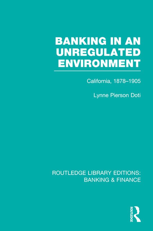 Banking in an Unregulated Environment (RLE Banking & Finance): California, 1878-1905
