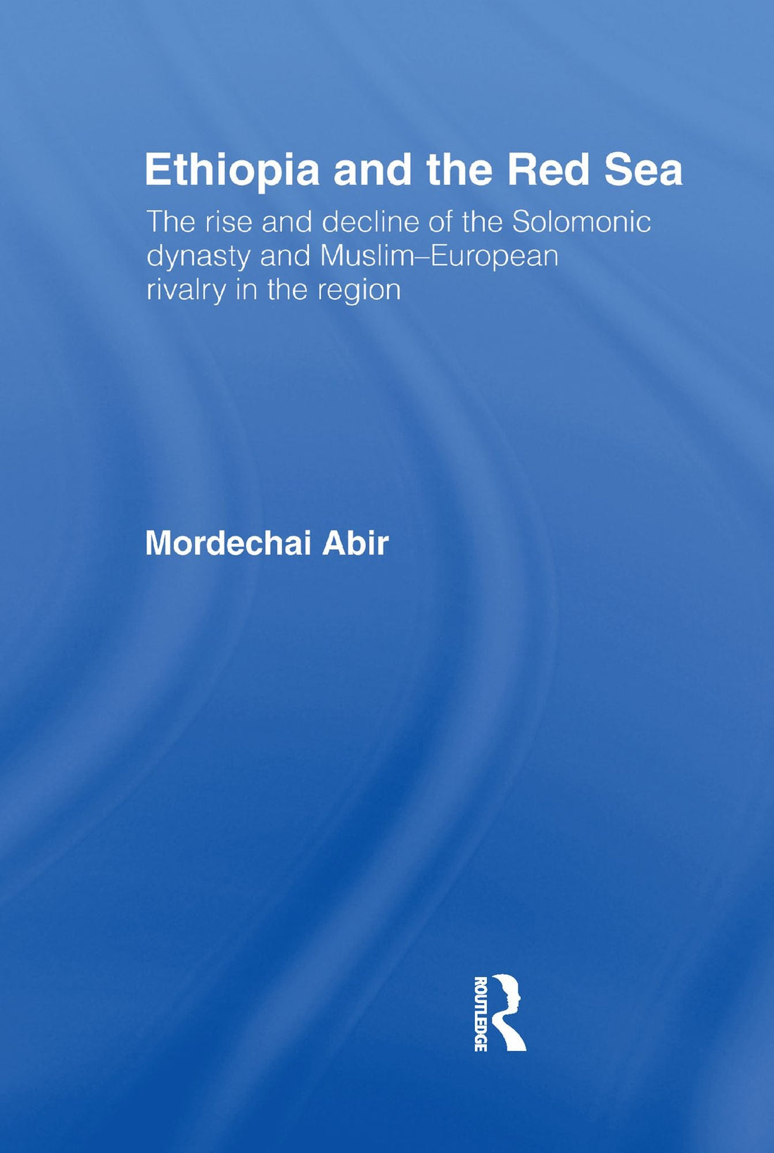 Ethiopia and the Red Sea: The Rise and Decline of the Solomonic Dynasty and Muslim European Rivalry in the Region