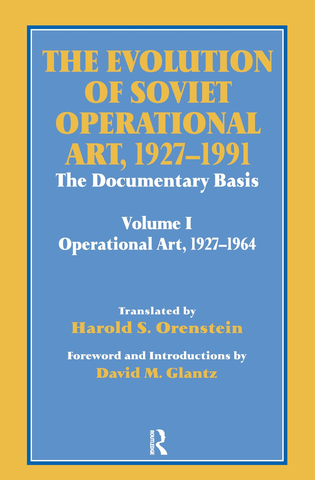 The Evolution of Soviet Operational Art, 1927-1991: The Documentary Basis: Volume 1 (Operational Art 1927-1964)