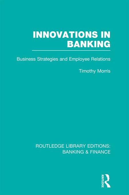 Innovations in Banking (RLE:Banking & Finance): Business Strategies and Employee Relations