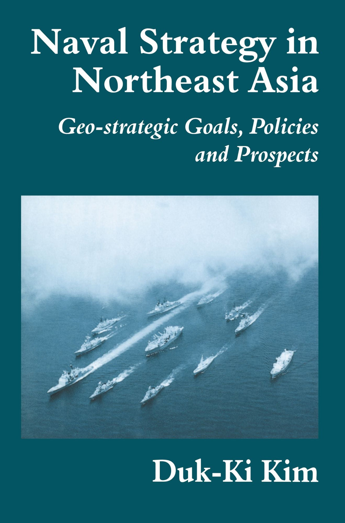 Naval Strategy in Northeast Asia: Geo-strategic Goals, Policies and Prospects