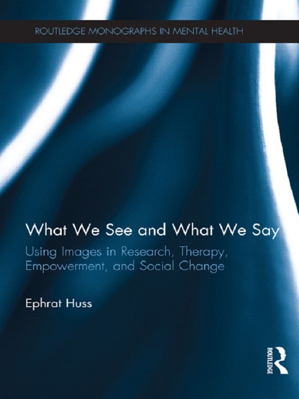 What We See and What We Say: Using Images in Research, Therapy, Empowerment, and Social Change