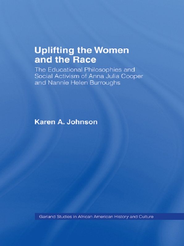 Uplifting the Women and the Race: The Lives, Educational Philosophies and Social Activism of Anna Julia Cooper and Nannie Helen Burroughs