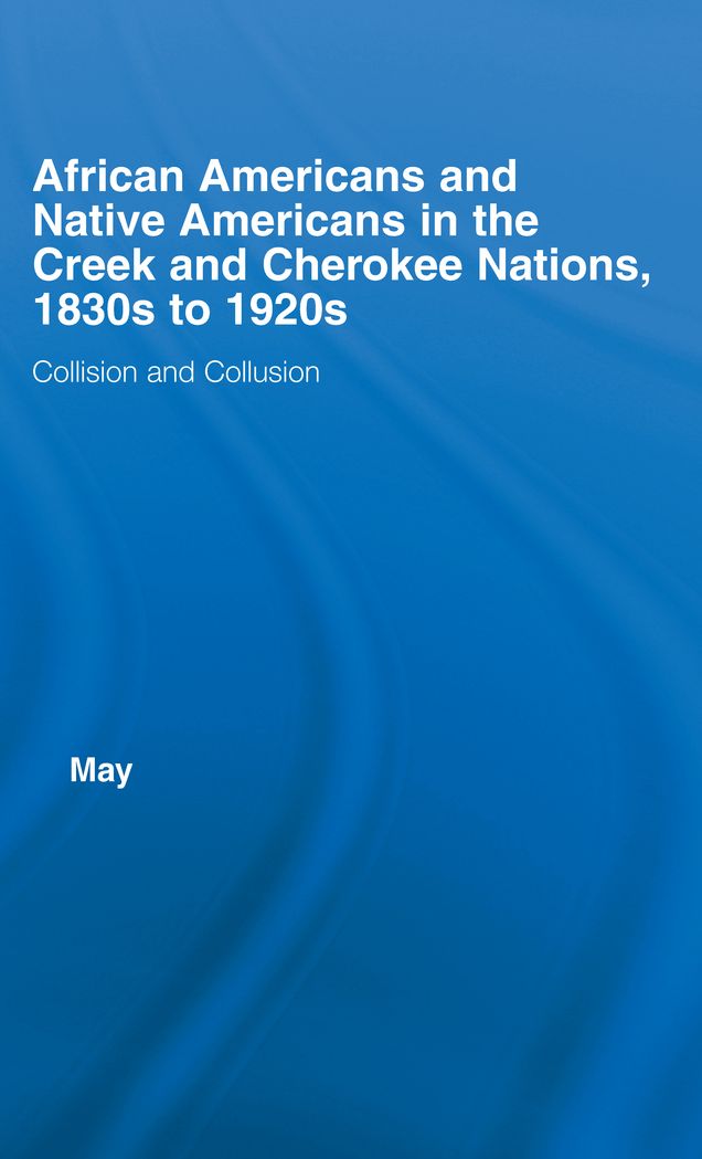 African Americans and Native Americans in the Cherokee and Creek Nations, 1830s-1920s: Collision and Collusion