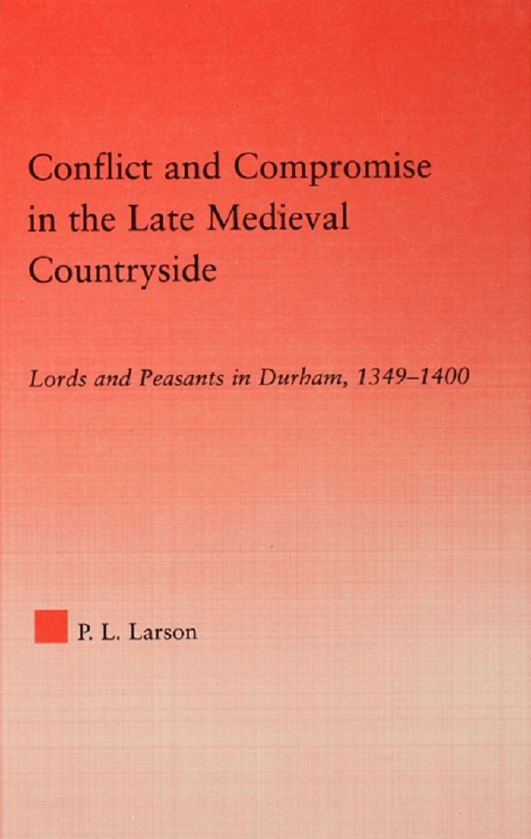 Conflict and Compromise in the Late Medieval Countryside: Lords and Peasants in Durham, 1349-1400