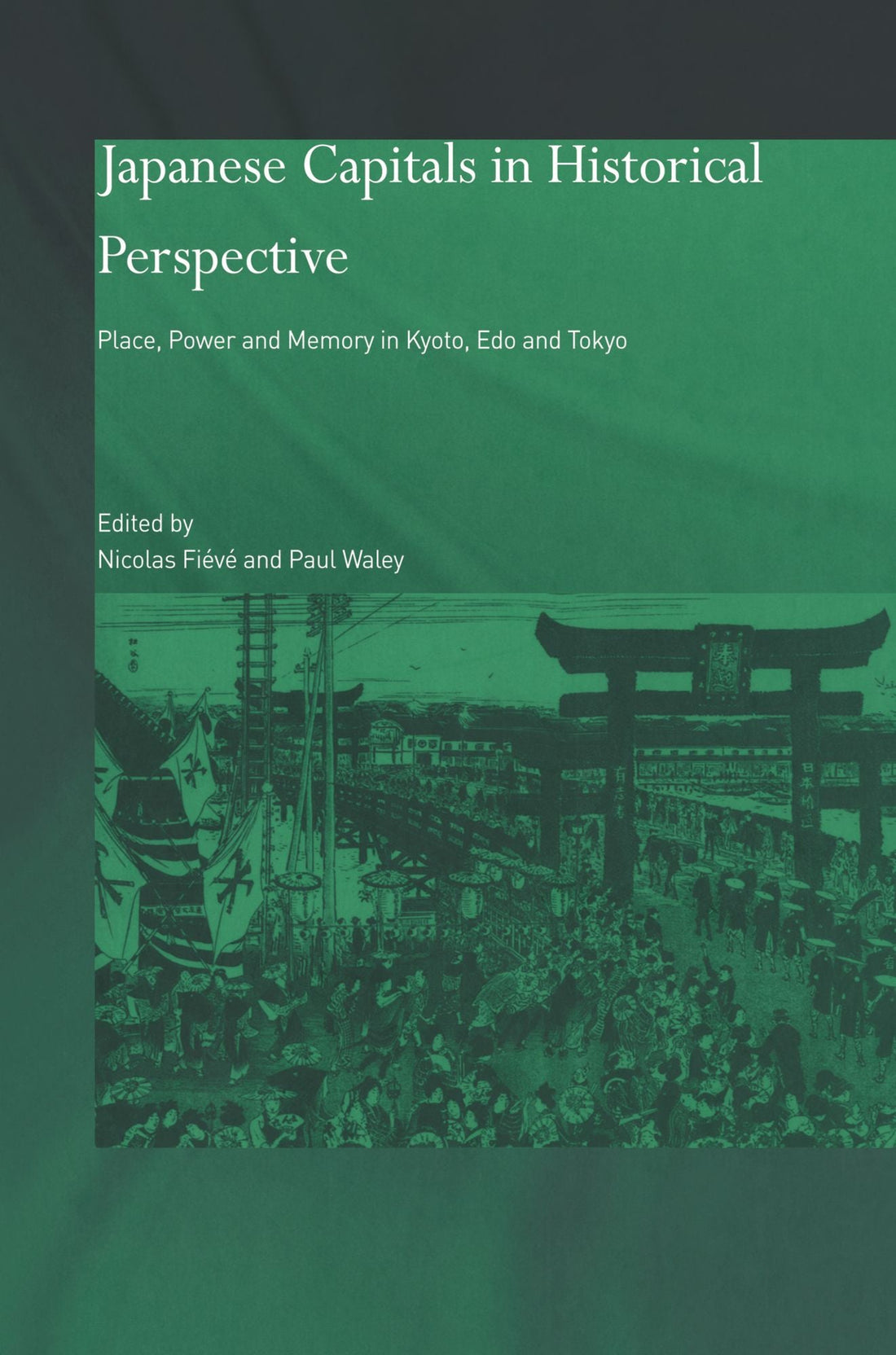 Japanese Capitals in Historical Perspective: Place, Power and Memory in Kyoto, Edo and Tokyo