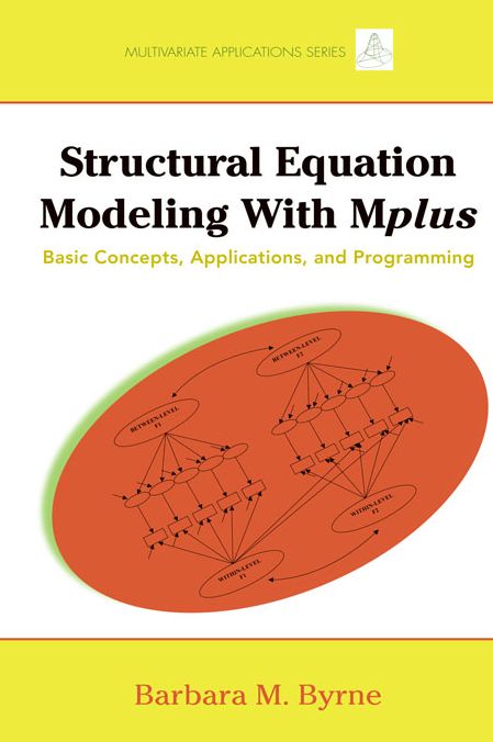 Structural Equation Modeling with Mplus: Basic Concepts, Applications, and Programming