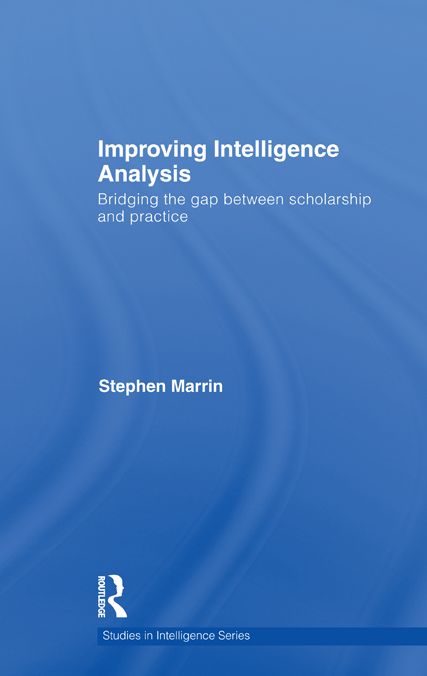 Improving Intelligence Analysis: Bridging the Gap between Scholarship and Practice