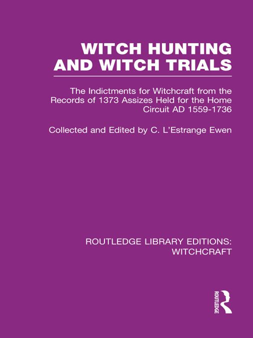 Witch Hunting and Witch Trials (RLE Witchcraft): The Indictments for Witchcraft from the Records of the 1373 Assizes Held from the Home Court 1559-1736 AD