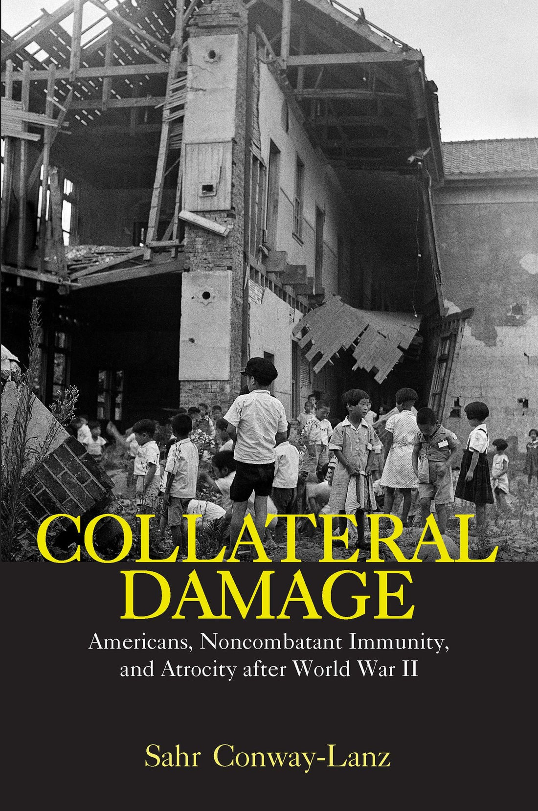 Collateral Damage: Americans, Noncombatant Immunity, and Atrocity after World War II