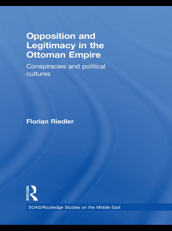 Opposition and Legitimacy in the Ottoman Empire: Conspiracies and Political Cultures