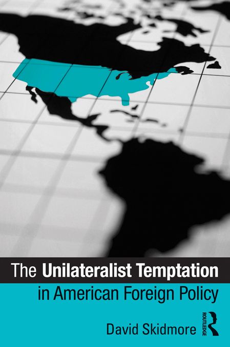 The Unilateralist Temptation in American Foreign Policy