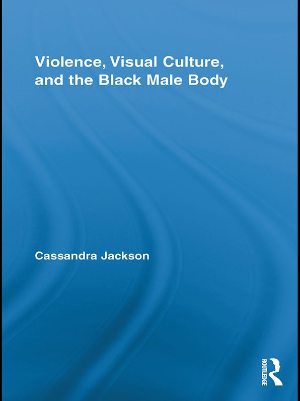 Violence, Visual Culture, and the Black Male Body