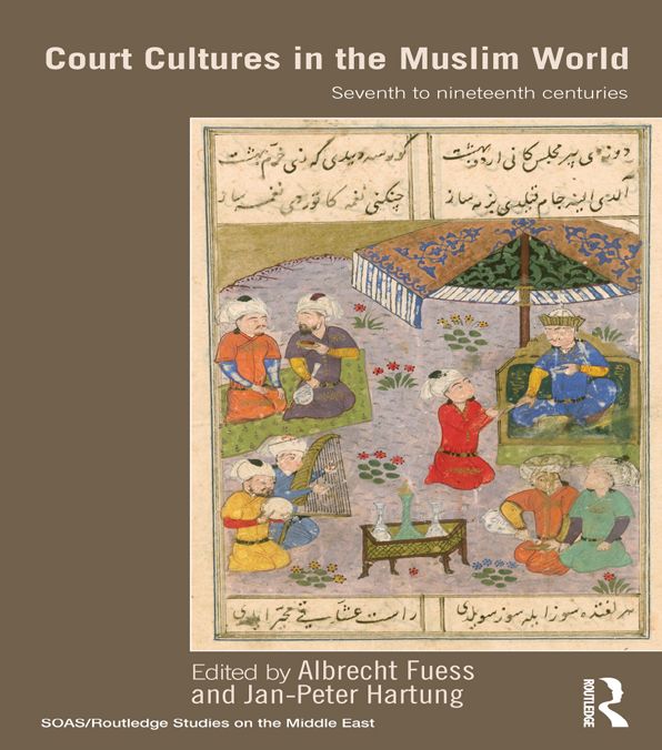 Court Cultures in the Muslim World: Seventh to Nineteenth Centuries