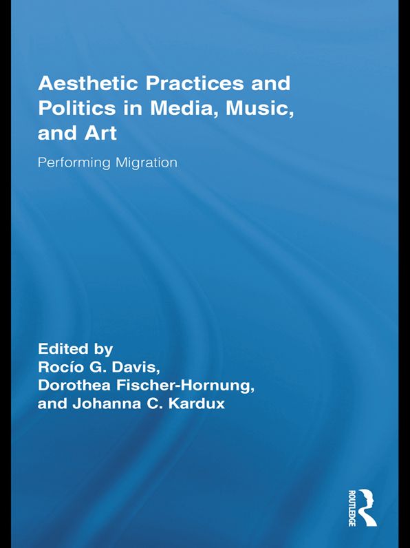 Aesthetic Practices and Politics in Media, Music, and Art: Performing Migration