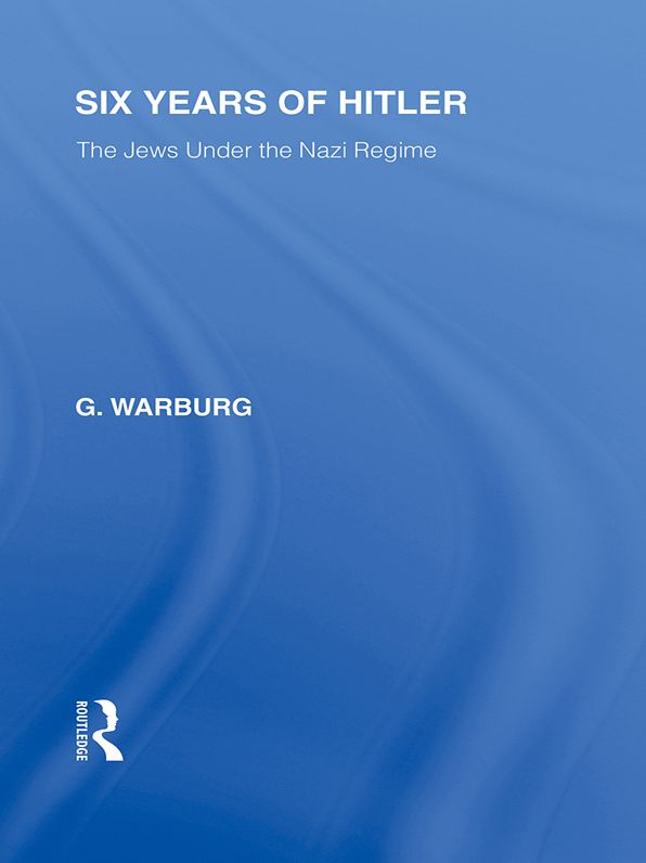 Six Years of Hitler (RLE Responding to Fascism): The Jews Under the Nazi Regime