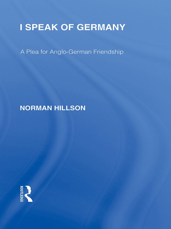 I Speak of Germany (RLE Responding to Fascism): A plea for Anglo-German friendship