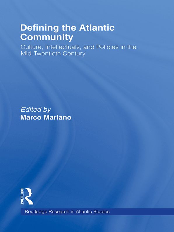 Defining the Atlantic Community: Culture, Intellectuals, and Policies in the Mid-Twentieth Century