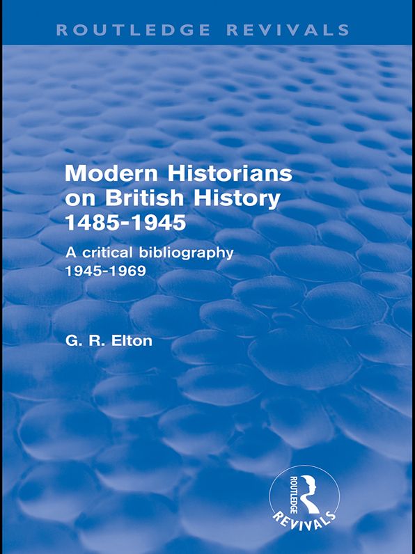 Modern Historians on British History 1485-1945 (Routledge Revivals): A Critical Bibliography 1945-1969
