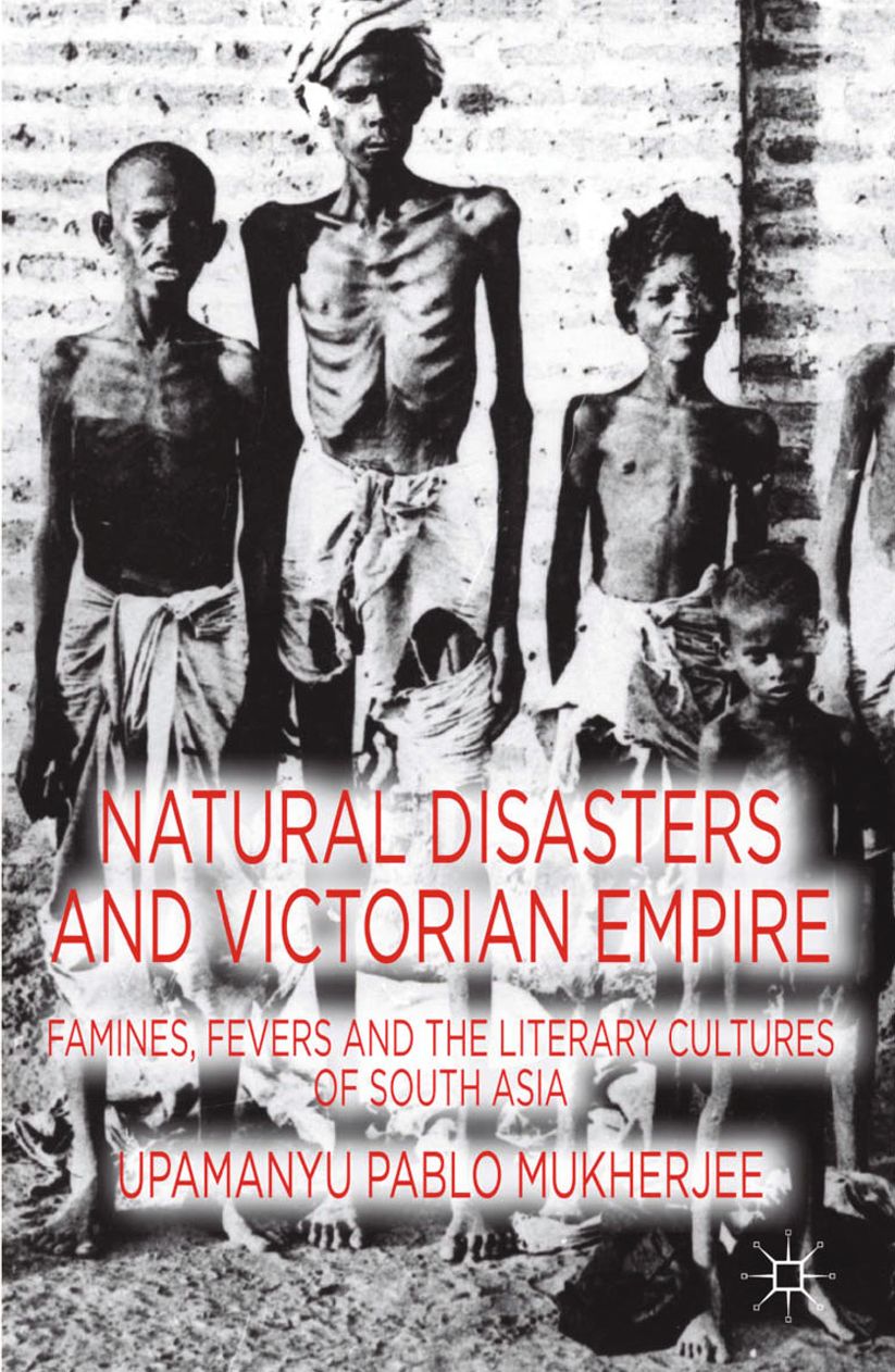 Natural Disasters and Victorian Empire: Famines, Fevers and the Literary Cultures of South Asia