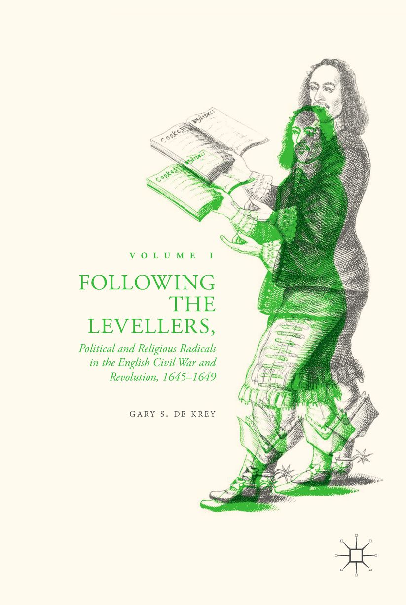Following the Levellers, Volume One: Political and Religious Radicals in the English Civil War and Revolution, 1645-1649