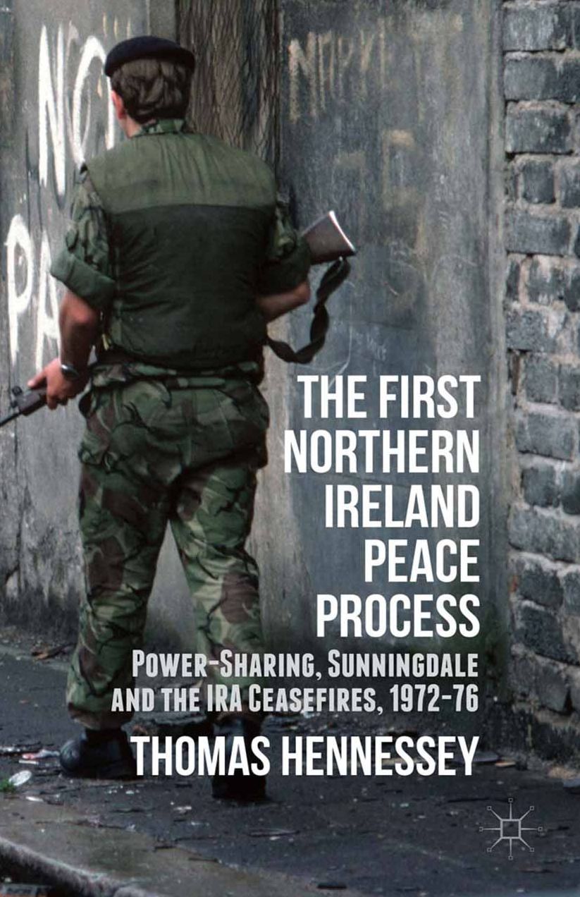 The First Northern Ireland Peace Process: Power-Sharing, Sunningdale and the IRA Ceasefires 1972-76