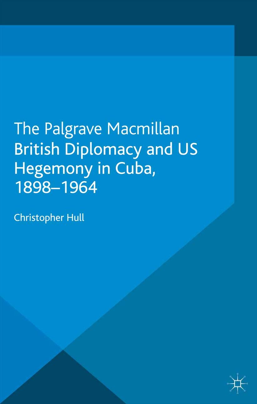 British Diplomacy and US Hegemony in Cuba, 1898-1964