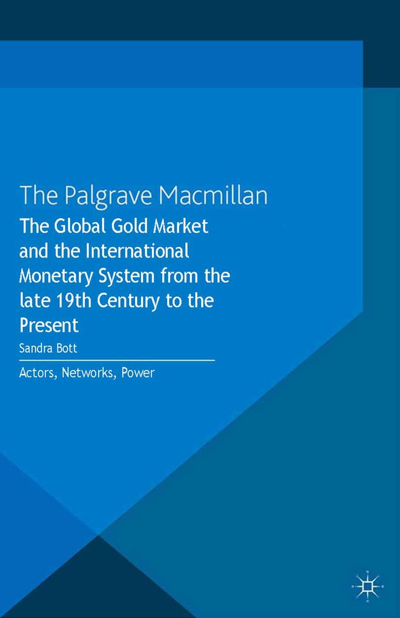 The Global Gold Market and the International Monetary System from the late 19th Century to the Present: Actors, Networks, Power