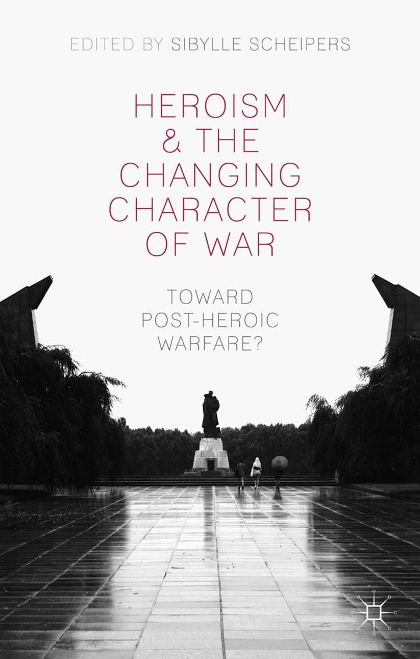 Heroism and the Changing Character of War: Toward Post-Heroic Warfare?