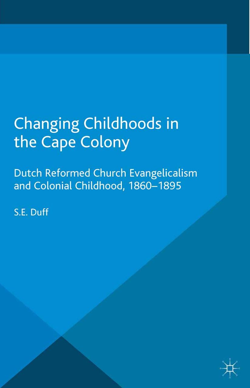 Changing Childhoods in the Cape Colony: Dutch Reformed Church Evangelicalism and Colonial Childhood, 1860-1895