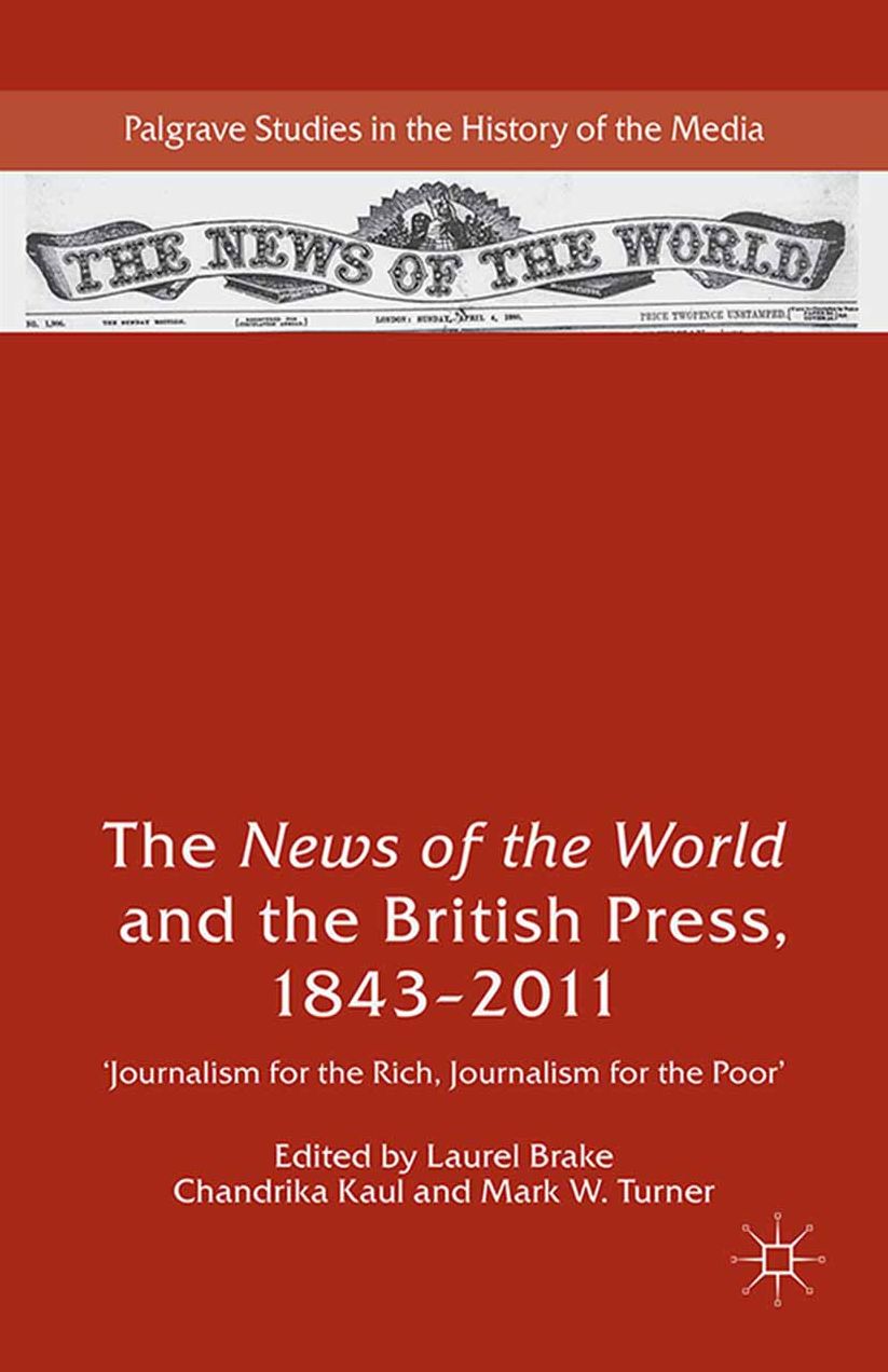 The News of the World and the British Press, 1843-2011: 'Journalism for the Rich, Journalism for the Poor'