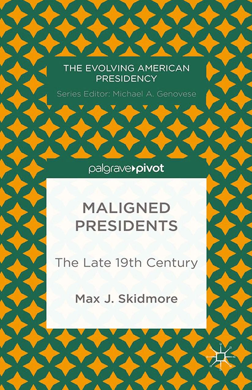 Maligned Presidents: The Late 19th Century: The Late 19th Century