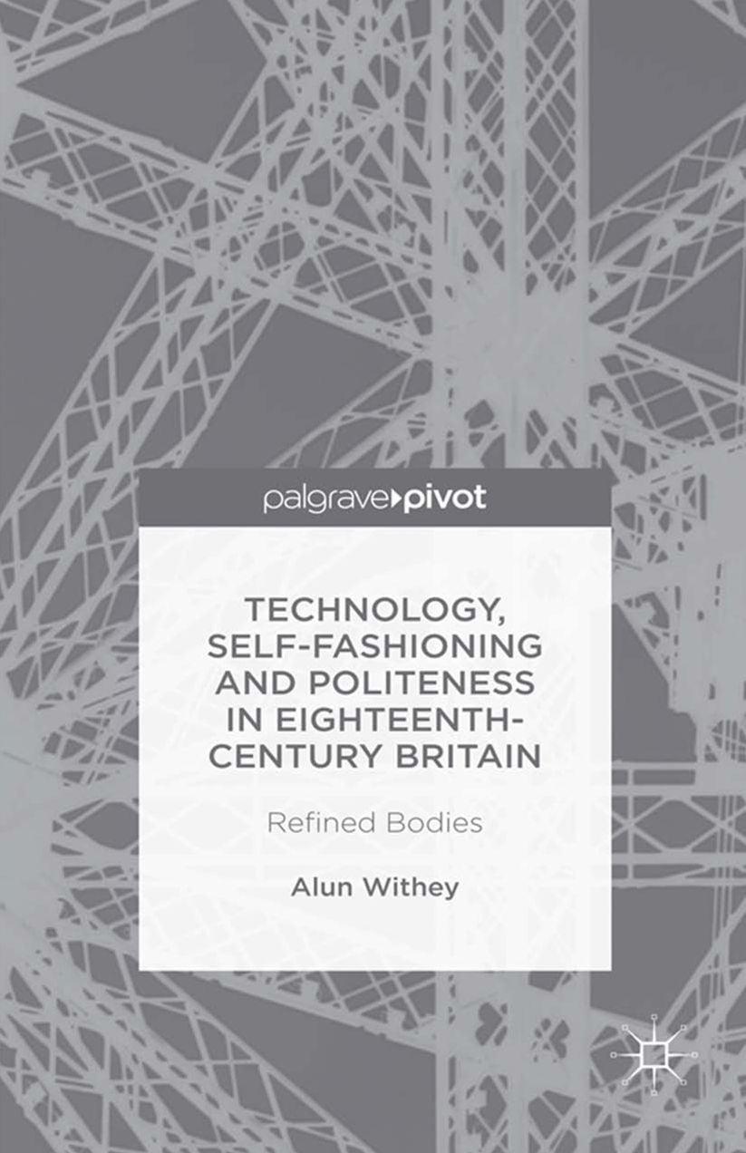 Technology, Self-Fashioning and Politeness in Eighteenth-Century Britain: Refined Bodies