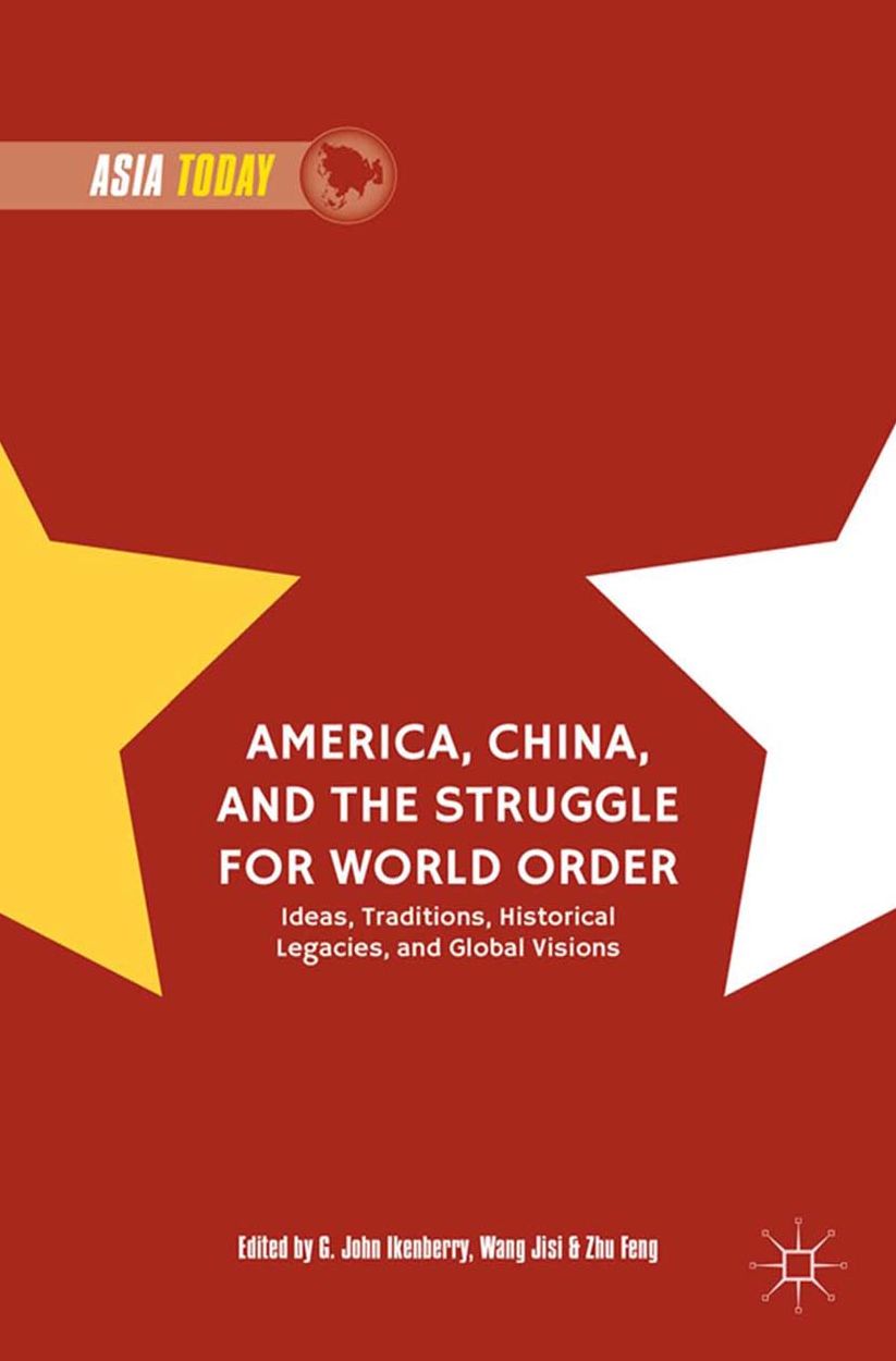America, China, and the Struggle for World Order: Ideas, Traditions, Historical Legacies, and Global Visions