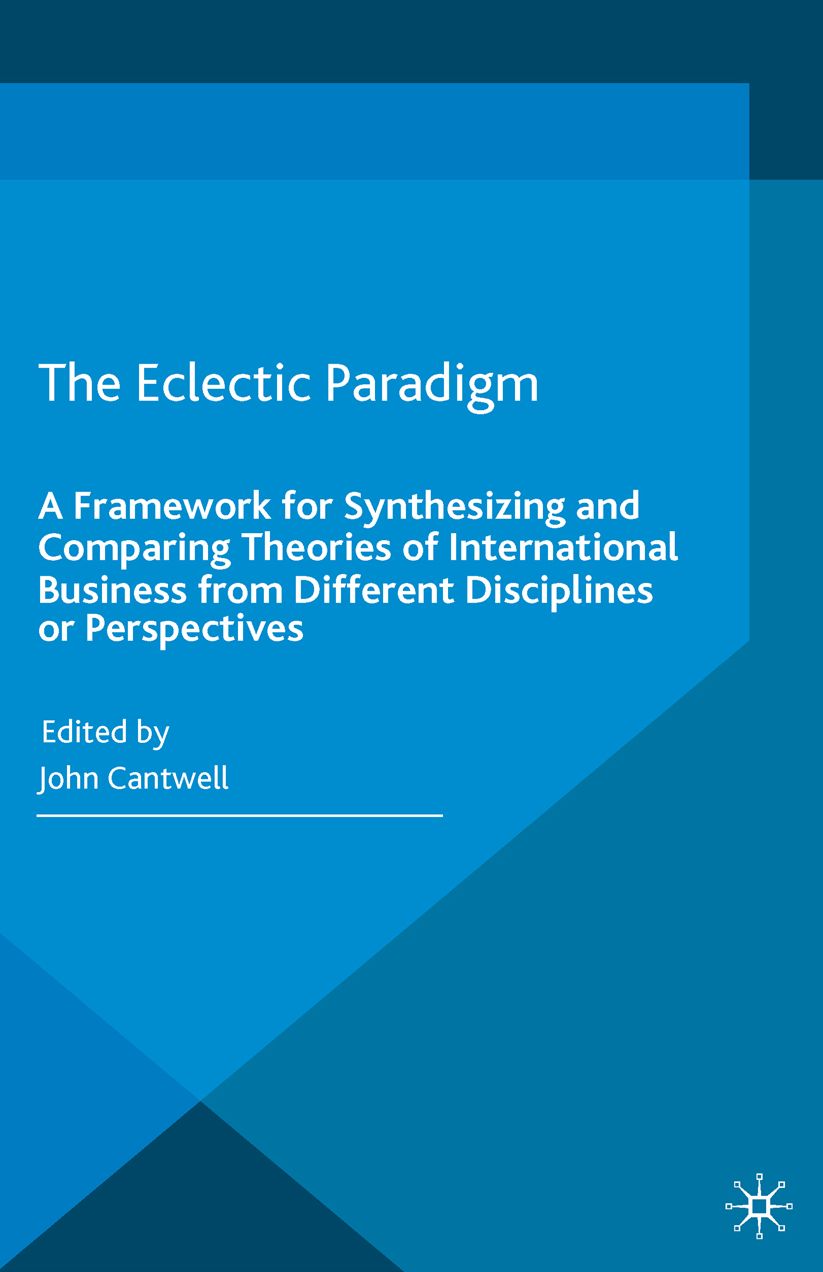 The Eclectic Paradigm: A Framework for Synthesizing and Comparing Theories of International Business from Different Disciplines or Perspectives