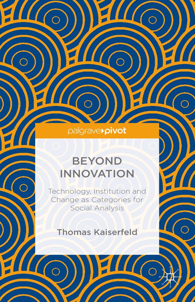 Beyond Innovation: Technology, Institution and Change as Categories for Social Analysis: Technology, Institution and Change as Categories for Social Analysis