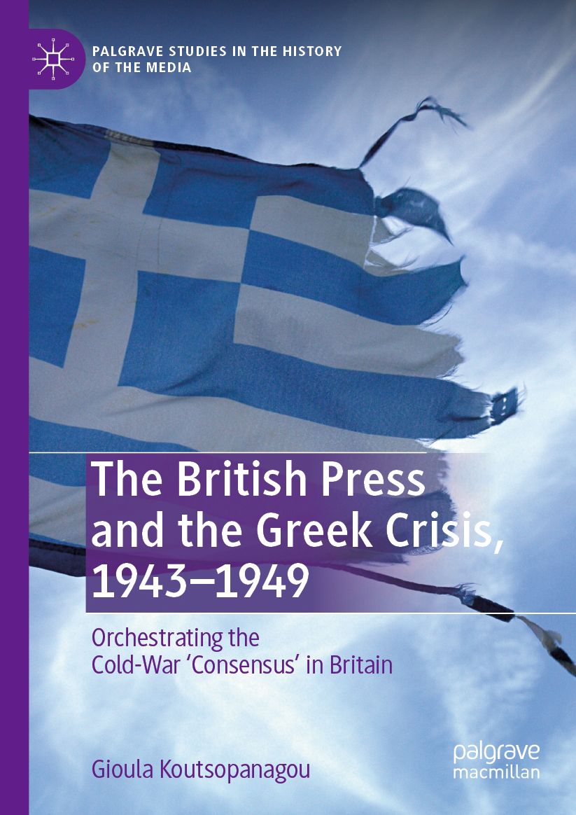 The British Press and the Greek Crisis, 1943-1949: Orchestrating the Cold-War 'Consensus' in Britain