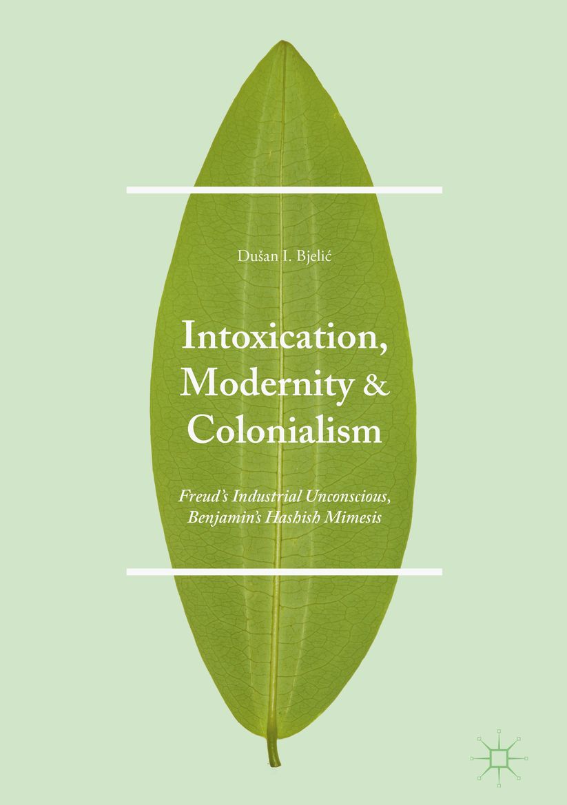 Intoxication, Modernity, and Colonialism: Freud's Industrial Unconscious, Benjamin's Hashish Mimesis
