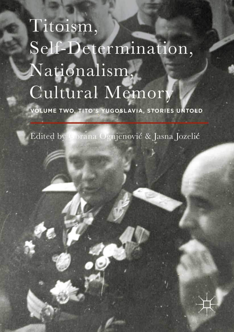 Titoism, Self-Determination, Nationalism, Cultural Memory: Volume Two, Tito's Yugoslavia, Stories Untold