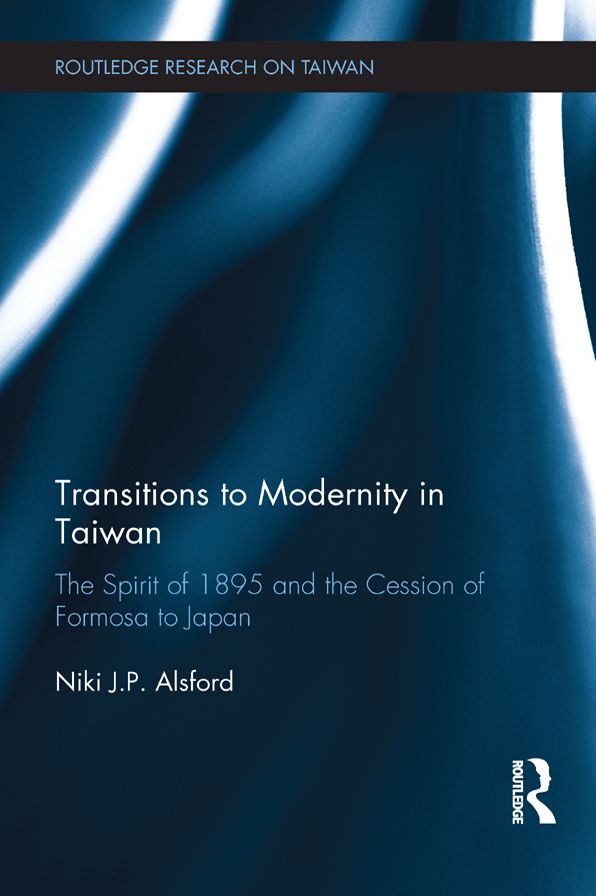 Transitions to Modernity in Taiwan: The Spirit of 1895 and the Cession of Formosa to Japan