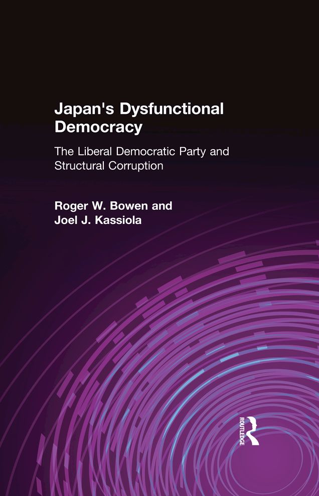 Japan's Dysfunctional Democracy: The Liberal Democratic Party and Structural Corruption: The Liberal Democratic Party and Structural Corruption